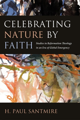 Celebrating Nature by Faith by Santmire, H. Paul
