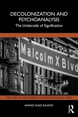 Decolonization and Psychoanalysis: The Underside of Signification by Rahmat, Ahmad Fuad