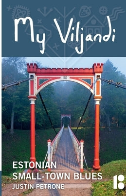 My Viljandi: Estonian Small-Town Blues by Petrone, Justin