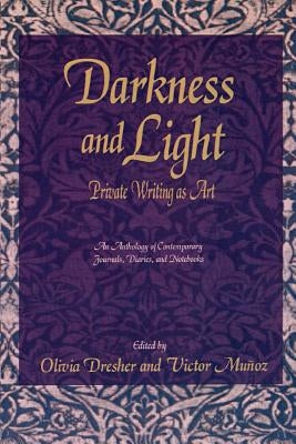 Darkness and Light: Private Writing as Art: An Anthology of Contemporary Journals, Diaries, and Notebooks by Dresher, Olivia