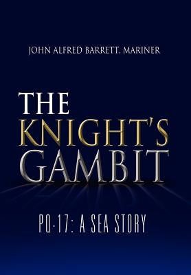 The Knight's Gambit: Pq-17: A Sea Story by Barrett, John Alfred Mariner