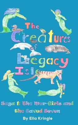 The Creatures of Legacy Isle: Saga 1: The Mer-Girls and the Saved Seven by Kringle, Ella
