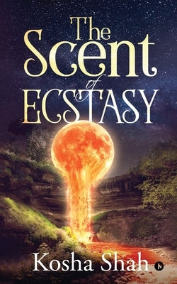 The Scent of Ecstasy by Kosha Shah