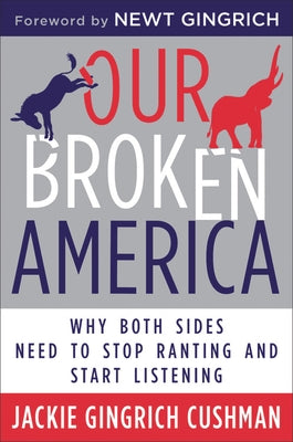 Our Broken America: Why Both Sides Need to Stop Ranting and Start Listening by Cushman, Jackie