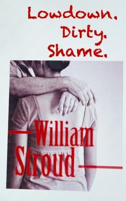 Lowdown. Dirty. Shame by Stroud, William