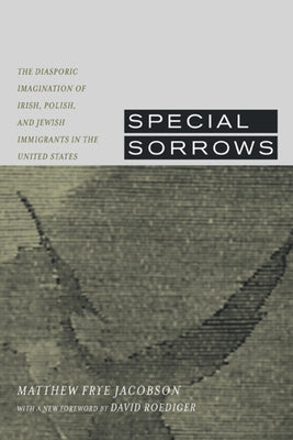 Special Sorrows: The Diasporic Imagination of Irish, Polish, and Jewish Immigrants in the United States by Jacobson, Matthew Frye