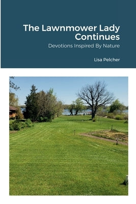 The Lawnmower Lady Continues: Devotions Inspired By Nature by Pelcher, Lisa