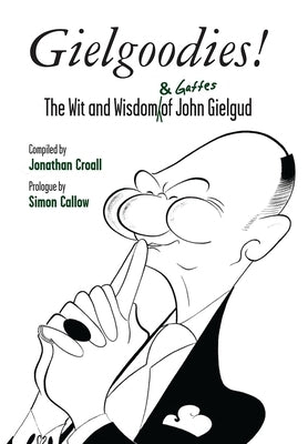 Gielgoodies!: The Wit and Wisdom (& Gaffes) of John Gielgud by Croall, Jonathan