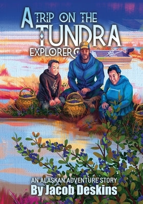 A Trip on the Tundra Explorer: An Alaskan Adventure Story by Deskins, Jacob