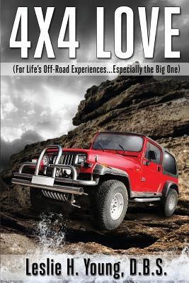 4X4 Love: (For Life's Off-Road Experiences... Especially the Big One) by Young, Leslie H.