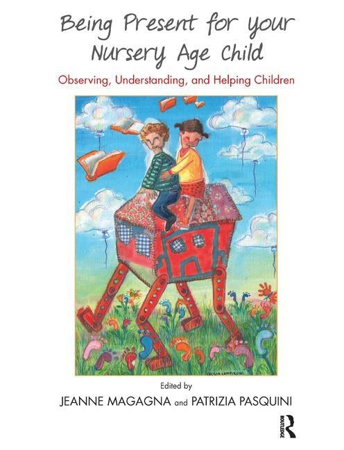 Being Present for Your Nursery Age Child: Observing, Understanding, and Helping Children by Magagna, Jeanne