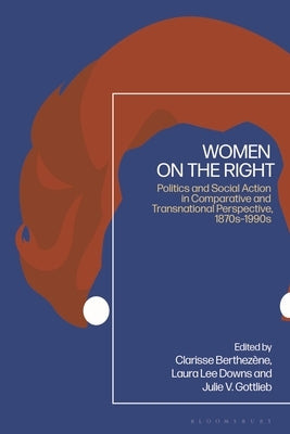 Women on the Right: Politics and Social Action in Comparative and Transnational Perspective, 1870s-1990s by Berthezène, Clarisse
