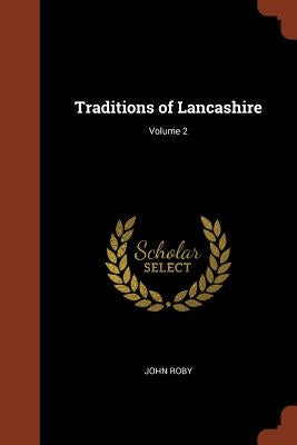 Traditions of Lancashire; Volume 2 by Roby, John