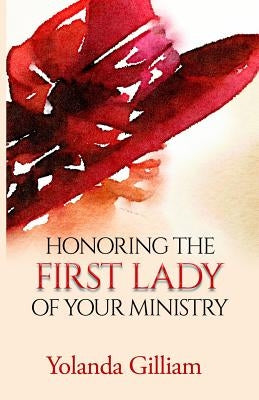 Honoring the First Lady of Your Ministry by Gilliam, Yolanda