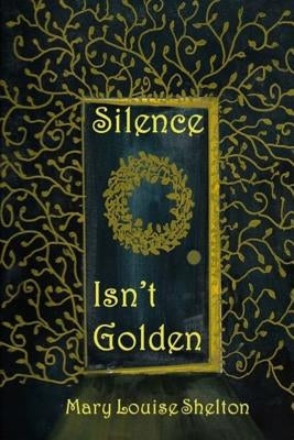 Silence Isn't Golden by Shelton, Mary