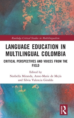Language Education in Multilingual Colombia: Critical Perspectives and Voices from the Field by Miranda, Norbella