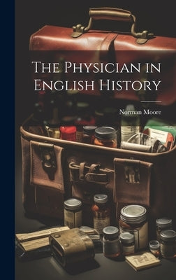 The Physician in English History by Moore, Norman
