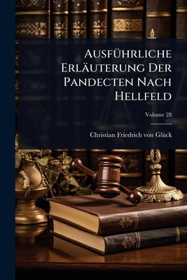 AusfÃ1/4hrliche Erläuterung Der Pandecten Nach Hellfeld by Christian Friedrich Von Glã1/4ck