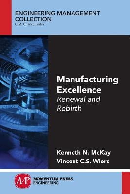 Manufacturing Excellence: Renewal and Rebirth by McKay, Kenneth N.