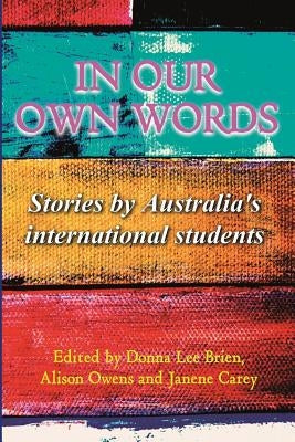 In our own words: Stories by Australia's international students by Brien, Donna Lee