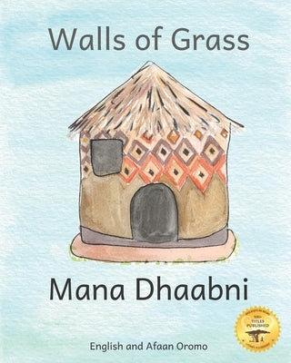 Walls of Grass: Things Made Fast Never Last in Afaan Oromo and English by Ready Set Go Books