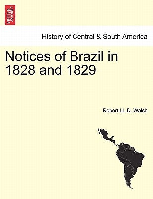 Notices of Brazil in 1828 and 1829 by Walsh, Robert LL D.