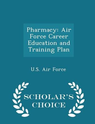 Pharmacy: Air Force Career Education and Training Plan - Scholar's Choice Edition by U. S. Air Force
