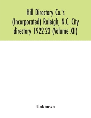 Hill Directory Co.'s (Incorporated) Raleigh, N.C. City directory 1922-23 (Volume XII) by Unknown