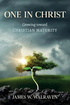 One in Christ: Growing Toward Christian Maturity by Walraven, James W.