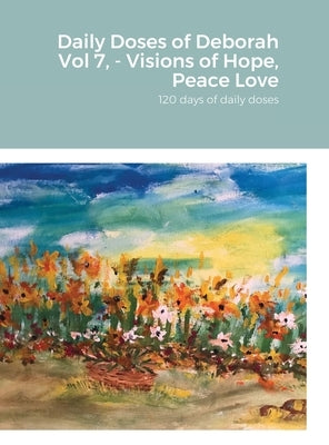 Daily Doses of Deborah Vol 7, - Visions of Hope, Peace Love: 120 days of daily doses by Mills-Spiritualist, Deborah