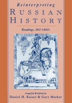 Reinterpreting Russian History: Readings, 860-1860s by Kaiser, Daniel H.