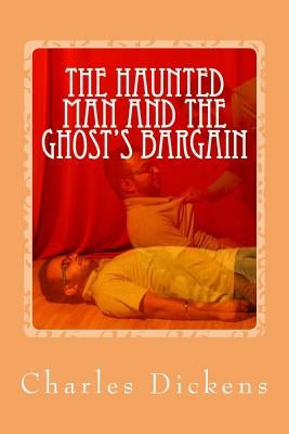 The Haunted Man and the Ghost's Bargain by Dickens, Charles