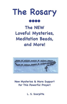 The Rosary: The NEW Loveful Mysteries, Meditation Beads, and More by Scarpitta, L. S.