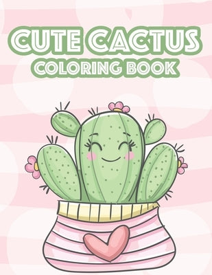 Cute Cactus Coloring Book: Cacti Images And Designs To Color For Children, An Illustrations Collection Of Cute Succulents To Color by Press, Cactus Family