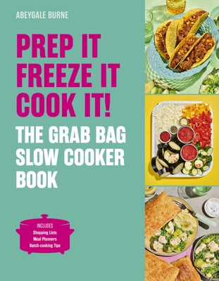 Prep It, Freeze It, Cook It!: The Grab Bag Slow Cooker Book by Burne, Abeygale