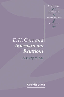 E. H. Carr and International Relations: A Duty to Lie by Jones, Charles