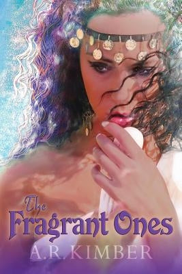 The Fragrant Ones by Kimber, A. R.