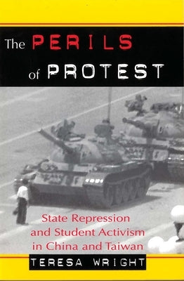 The Perils of Protest: State Repression and Student Activism in China and Taiwan by Wright, Teresa
