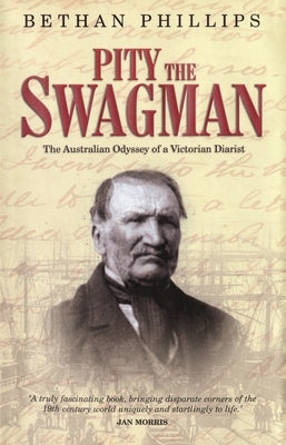 Pity the Swagman: The Australian Odyssey of a Victorian Diarist by Phillips, Bethan