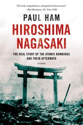 Hiroshima Nagasaki: The Real Story of the Atomic Bombings and Their Aftermath by Ham, Paul