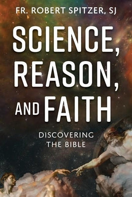 Science, Reason, and Faith: Discovering the Bible by Spitzer Sj, Fr Robert