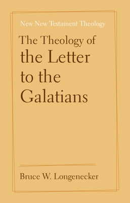 The Theology of the Letter to the Galatians by Longenecker, Bruce