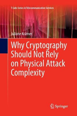 Why Cryptography Should Not Rely on Physical Attack Complexity by Krämer, Juliane