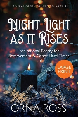 Night Light As It Rises: Inspirational Poetry for Bereavement and Other Hard Times by Ross, Orna
