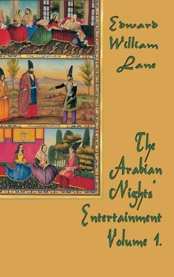 The Arabian Nights' Entertainment Volume 1: Classic Tales from the Thousand and One Nights by Edward, William Lane