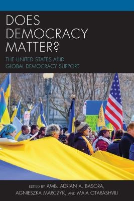 Does Democracy Matter?: The United States and Global Democracy Support by Basora, Adrian
