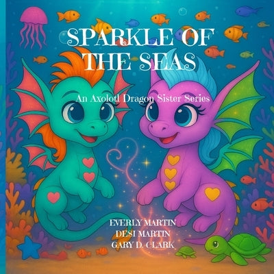 Sparkle of the Seas: An Axolotl Dragon Sister Series by Martin, Everly