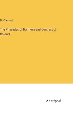 The Principles of Harmony and Contrast of Colours by Chevreul, M.