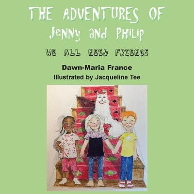 The Adventures of Jenny and Philip: We All Need Friends by France, Dawn-Maria