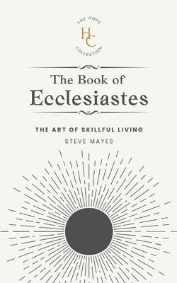 The Book of Ecclesiastes: The Art of Skillful Living by Mayes, Steve